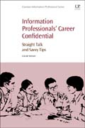 Information Professionals Career Confidential: Straight Talk and Savvy Tips