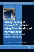 Strengthening of Concrete Structures Using Fiber Reinforced Polymers (FRP): Design, Construction and Practical Applications