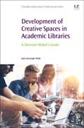 Development of Creative Spaces in Academic Libraries: A Decision Makers Guide