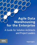 Agile Data Warehousing for the Enterprise: A Guide for Solutions Architects and Project Leaders