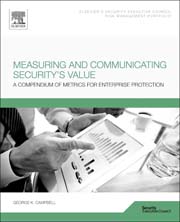 Measuring and Communicating Securitys Value: A Compendium of Metrics for Enterprise Protection