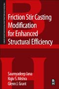 Friction Stir Casting Modification for Enhanced Structural Efficiency: A Volume in the Friction Stir Welding and Processing Book Series