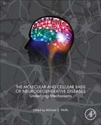 The Molecular and Cellular Basis of Neurodegenerative Diseases: Underlying Mechanisms