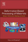 Deformation Based Processing of Materials: Behavior, Performance, Modeling and Control