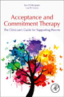 The Clinicians Guide to Supporting Parents with Acceptance and Commitment Therapy: Methods and Techniques for Improving Parent-Child Interactions