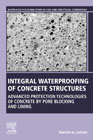 Integral Waterproofing of Concrete Structures: Advanced Protection Technologies of Concrete by Pore Blocking and Lining