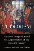 Tudorism: historical imagination and the appropriation of the sixteenth century
