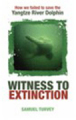 Witness to extinction: how we failed to save the Yangtze River Dolphin