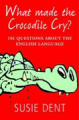 What made the crocodile cry?: 101 questions about the English language