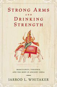 Strong arms and drinking strength: masculinity, violence, and the body in ancient india