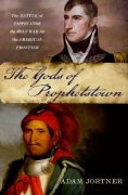 The gods of prophetstown: the battle of tippecanoe and the holy war for the american frontier
