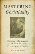 Mastering christianity: missionary anglicanism and slavery in the atlantic world