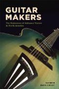 Guitar Makers - The Endurance of Artisanal Values in North America