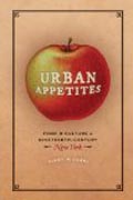 Urban Appetites - Food and Culture in Nineteenth-Century New York