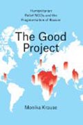 The Good Project - Humanitarian Relief NGOs and the Fragmentation of Reason