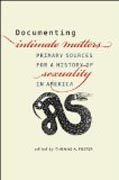 Documenting Intimate Matters - Primary Sources for a History of Sexuality in America