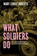 What Soldiers do - Sex and the American GI in World War II France