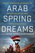 Arab spring dreams: the next generation speaks out for freedom and justice from North Africa to Iran