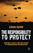 The responsibility to protect: rhetoric, reality and the future of humanitarian intervention