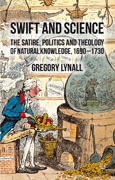 Swift and science: the satire, politics, and theology of natural knowledge, 1690-1730