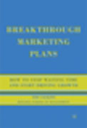 Breakthrough marketing plans: how to stop wasting time and start driving growth