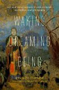 Waking, Dreaming, Being - Self and Consciousness in Neuroscience, Meditation, and Philosophy