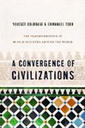 A Convergence of Civilizations - The Transformation of Muslim Societies Around the World