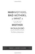 Mad Mothers, Bad Mothers, and What a 