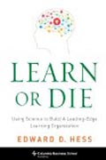 Learn or Die - Using Science to Build a Leading-Edge Learning Organization