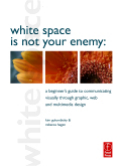 White space is not your enemy: a beginner's guide to communicating visually through graphic, web and multimedia design er's Gu
