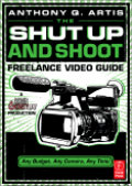 The shut up and shoot freelance video guide: a down & dirty DV production