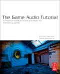 The game audio tutorial: a practical guide to sound and music for interactive games
