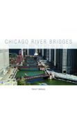 Chicago River Bridges: Chronicles more than 175 bridges spanning 55 locations along the Main Channel, South Branch, and North Branch of the Chi