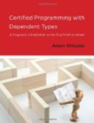 Certified Programming with Dependent Types - A Pragmatic Introduction to the Coq Proof Assistant