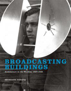 Broadcasting Buildings - Architecture on the Wireless, 1927-1945