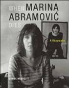When Marina Abramovic Dies - A Biography