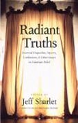 Radiant Truths - An Anthology of Essential Dispatches, Reports, Confessions, and other Essays  on American Belief