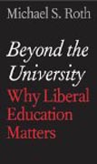 Beyond the University - Why Liberal Education Matters