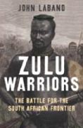 Zulu Warriors - The Battle for the South African Frontier