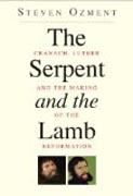 Serpent and the Lamb - Cranach, Luther, and the Making of the Reformation