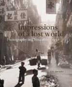 Impressions of a Lost World - A Century of Chinese  Photography, 1860-1950