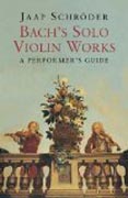 Bach´s Solo Violin Works - A Performer´s Guide
