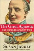 The Great Agnostic - Robert Ingersoll and American Freethought