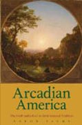 Arcadian America - The Death and Life of an Environmental Tradition