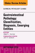 Gastrointestinal Pathology: Classification, Diagnosis, Emerging Entities, An Issue of Surgical Pathology Clinics