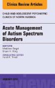 Acute Management of Autism Spectrum Disorders,  An Issue of Child and Adolescent Psychiatric Clinics of North America