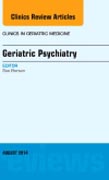 Geriatric Psychiatry, An Issue of Clinics in Geratric Medicine