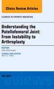 Understanding the Patellofemoral Joint: From Instability to Arthroplasty; An Issue of Clinics in Sports Medicine