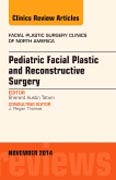 Pediatric Facial Reconstructive Surgery, An Issue of Facial Plastic Surgery Clinics of North America