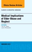 Medical Implications of Elder Abuse and Neglect, An Issue of Clinics in Geratric Medicine